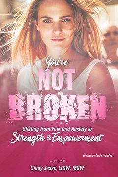 portada You're Not Broken: Shifting from Fear and Anxiety to Strength & Empowerment (en Inglés)