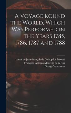 portada A Voyage Round the World, Which Was Performed in the Years 1785, 1786, 1787 and 1788 [microform] (en Inglés)