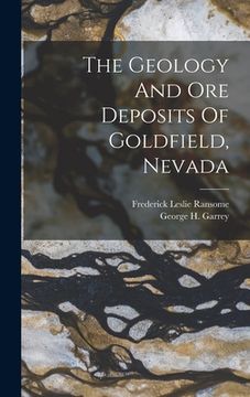 portada The Geology And Ore Deposits Of Goldfield, Nevada (en Inglés)