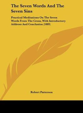 portada the seven words and the seven sins: practical meditations on the seven words from the cross, with introductory address and conclusion (1889) (in English)