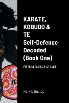 portada Karate, Kobudo & Te, Self-Defence Decoded (Book One) Fists to Clubs & Staves