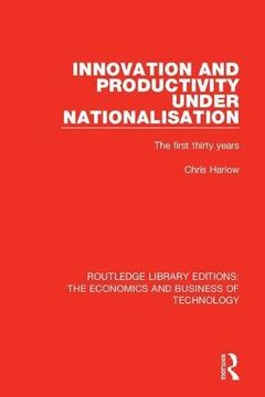 portada Routledge Library Editions: The Economics and Business of Technology (49 Vols): Innovation and Productivity Under Nationalisation: The First Thirty Years (Volume 18) (en Inglés)