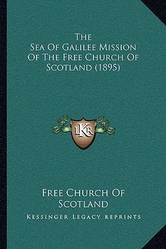 portada the sea of galilee mission of the free church of scotland (1895) (en Inglés)