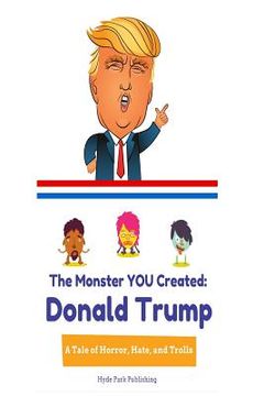 portada Donald Trump: The Monster YOU Created: A Tale of Horror, Hate, and Trolls (en Inglés)