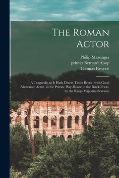 portada The Roman Actor: a Tragaedie as It Hath Diuers Times Beene, With Good Allowance Acted, at the Private Play-house in the Black-Friers, b (en Inglés)