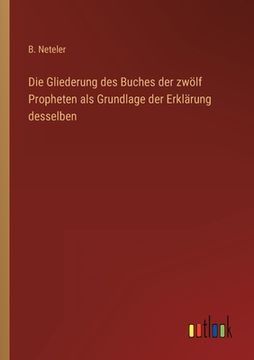 portada Die Gliederung des Buches der zwölf Propheten als Grundlage der Erklärung desselben (en Alemán)