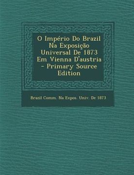 portada O Imperio Do Brazil Na Exposicao Universal de 1873 Em Vienna D'Austria (en Inglés)