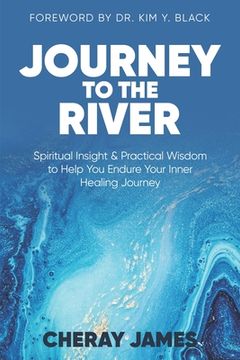 portada Journey to the River: Spiritual Insight & Practical Wisdom to Help Endure Your Inner Healing Journey (en Inglés)