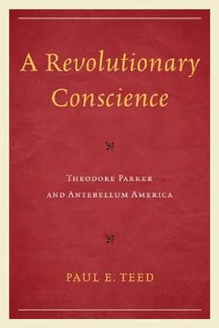 portada a revolutionary conscience: theodore parker and antebellum america (en Inglés)