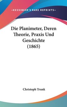 portada Die Planimeter, Deren Theorie, Praxis Und Geschichte (1865) (en Alemán)