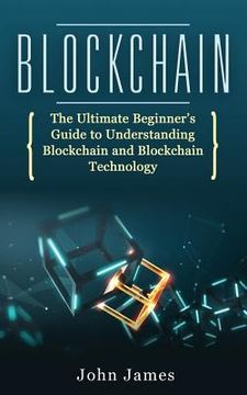 portada Blockchain: The Ultimate Beginner's Guide to Understanding Blockchain and Blockchain Technology (en Inglés)