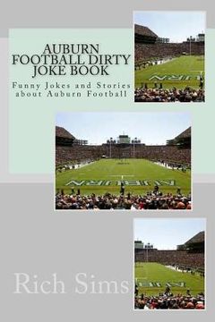 portada Auburn Football Dirty Joke Book: Funny Jokes and Stories about Auburn Football (en Inglés)