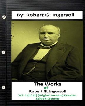 portada The Works of Robert G. Ingersoll, Vol. 1 (of 12) (Original Version) Dresden Edition-Lectures (en Inglés)