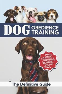 portada Dog Obedience Training: The Definitive Guide: 6 Mistakes to Avoid at All Costs & 5 Essential Commands to Effectively Train Your Puppy Without (in English)