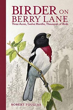 portada Birder on Berry Lane: Three Acres, Twelve Months, Thousands of Birds (en Inglés)