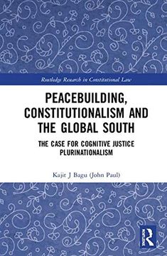 portada Peacebuilding, Constitutionalism and the Global South: The Case for Cognitive Justice Plurinationalism (Routledge Research in Constitutional Law) (en Inglés)