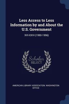 portada Less Access to Less Information by and About the U.S. Government: XVI-XXVI (1990-1996) (en Inglés)