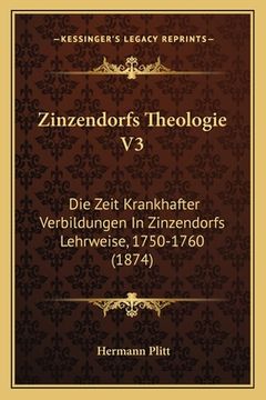 portada Zinzendorfs Theologie V3: Die Zeit Krankhafter Verbildungen In Zinzendorfs Lehrweise, 1750-1760 (1874) (in German)