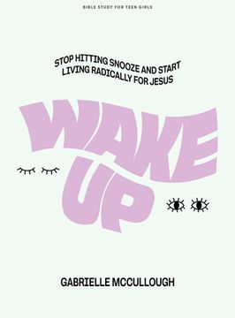 portada Wake Up - Teen Girls' Bible Study Book: Stop Hitting Snooze and Start Living Radically for Jesus (en Inglés)