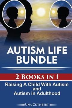 portada Autism Life Bundle (2 Books in 1): Raising a Child with Autism and Autism in Adulthood