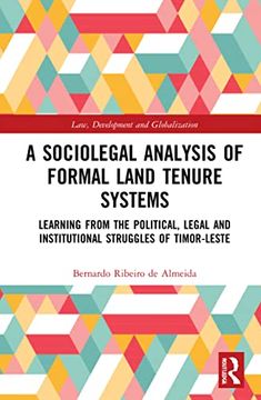 portada A Sociolegal Analysis of Formal Land Tenure Systems: Learning From the Political, Legal and Institutional Struggles of Timor-Leste (Law, Development and Globalization) (en Inglés)