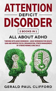 portada Attention Deficit Disorder: 2 Books in 1: All About Adhd: Thriving With Adhd Workbook + Adhd Workbook for Adults, Gain and Improve Focus, Organization, Stress Management, by Strengthening Core Skills