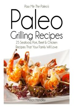 portada Pass Me The Paleo's Paleo Grilling Recipes: 25 Seafood, Pork, Beef and Chicken Recipes that your Family will Love!