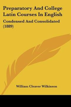 portada preparatory and college latin courses in english: condensed and consolidated (1889) (en Inglés)