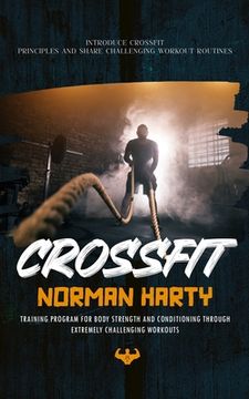 portada Crossfit: Introduce Crossfit Principles and Share Challenging Workout Routines (Training Program for Body Strength and Condition (en Inglés)