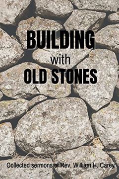 portada Building With Old Stones: Collected Sermons of Rev. William H. Carey (en Inglés)