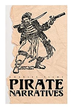 portada Pirate Narratives: The Pirates own Book: Authentic Narratives of the Most Celebrated sea Robbers (en Inglés)
