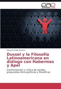 portada Dussel y la Filosofía Latinoamericana en Diálogo con Habermas y Apel: Confrontación y Crítica de Sendas Propuestas Ético-Políticas y Filosóficas