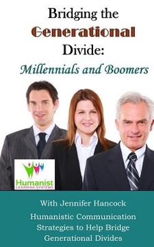 portada Bridging the Generational Divide: Millennials and Boomers: Humanistic Communication Strategies to Help Bridge Generational Divides (en Inglés)