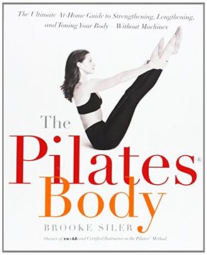 portada The Pilates Body: The Ultimate At-Home Guide to Strengthening, Lengthening, and Toning Your Body--Without Machines (en Inglés)