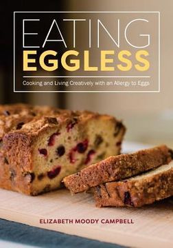 portada Eating Eggless: Cooking and Living Creatively with an Allergy to Eggs (en Inglés)