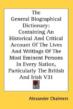 portada the general biographical dictionary: containing an historical and critical account of the lives and writings of the most eminent persons in every nati