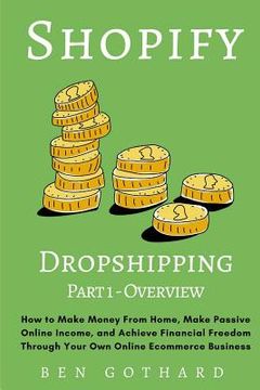 portada Shopify Dropshipping: How to Make Money From Home, Make Passive Online Income, and Achieve Financial Freedom Through Your Own Online Ecommer (en Inglés)