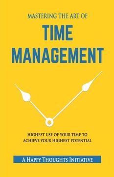portada MASTERING THE ART OF TIME MANAGEMENT - Highest Use of Your Time To Achieve Your Highest Potential (en Inglés)