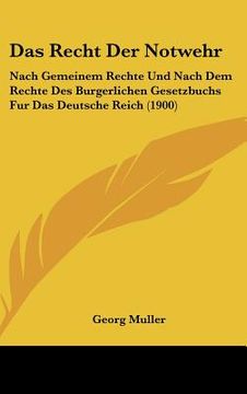 portada Das Recht Der Notwehr: Nach Gemeinem Rechte Und Nach Dem Rechte Des Burgerlichen Gesetzbuchs Fur Das Deutsche Reich (1900) (en Alemán)