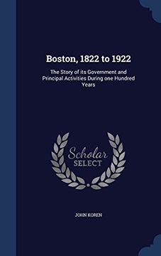 portada Boston, 1822 to 1922: The Story of Its Government and Principal Activities During One Hundred Years