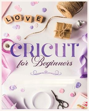 portada Cricut for Beginners: Unleash Your Creativity with Step-by-Step Instructions and Project Ideas (in English)