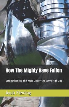 portada How the Mighty Have Fallen: Strengthening the Man Under the Armor of God (en Inglés)