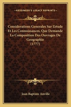 portada Considerations Generales Sur L'etude Et Les Connoissances, Que Demande La Composition Des Ouvrages De Geographie (1777) (en Francés)