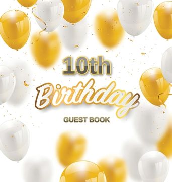 portada 10th Birthday Guest Book: Keepsake Gift for Men and Women Turning 10 - Hardback with Funny Gold-White Balloons Themed Decorations and Supplies,
