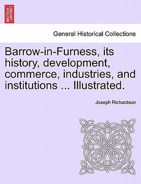 portada barrow-in-furness, its history, development, commerce, industries, and institutions ... illustrated. (en Inglés)