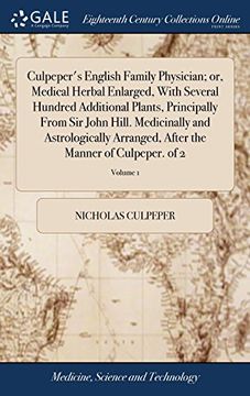 portada Culpeper's English Family Physician; Or, Medical Herbal Enlarged, With Several Hundred Additional Plants, Principally From sir John Hill. Medicinally. After the Manner of Culpeper. Of 2; Volume 1 (in English)