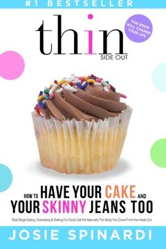 portada How to Have Your Cake and Your Skinny Jeans Too: Stop Binge Eating, Overeating and Dieting For Good, Get the Naturally Thin Body You Crave From the Inside Out (in English)