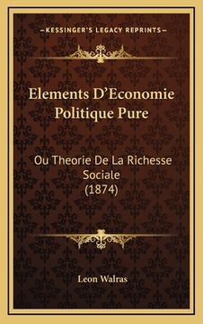 portada Elements D'Economie Politique Pure: Ou Theorie De La Richesse Sociale (1874) (in French)