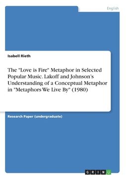 portada The Love is Fire Metaphor in Selected Popular Music. Lakoff and Johnson's Understanding of a Conceptual Metaphor in Metaphors We Live By (1980) 
