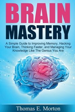 portada Brain Mastery: A Simple Guide to Improving Memory, Hacking Your Brain, Thinking (en Inglés)